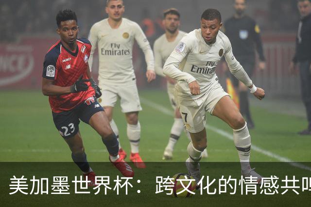 美加墨世界杯：跨文化的情感共鸣
